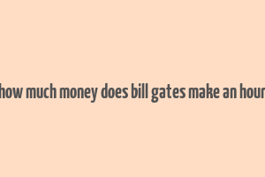 how much money does bill gates make an hour