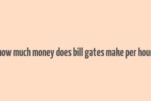 how much money does bill gates make per hour