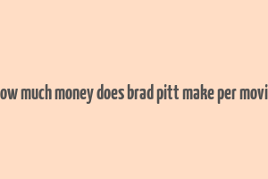 how much money does brad pitt make per movie