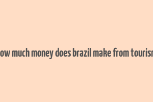 how much money does brazil make from tourism