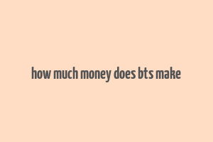 how much money does bts make