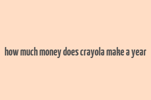 how much money does crayola make a year