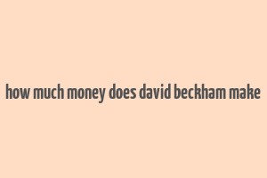 how much money does david beckham make