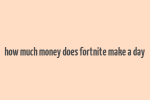 how much money does fortnite make a day