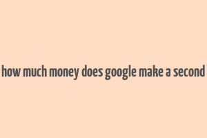 how much money does google make a second