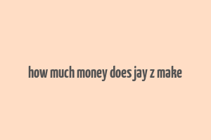 how much money does jay z make