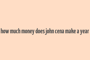 how much money does john cena make a year