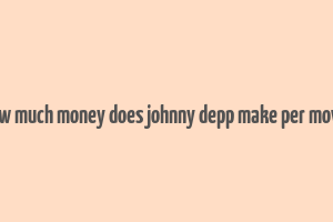 how much money does johnny depp make per movie