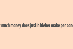 how much money does justin bieber make per concert