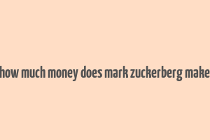 how much money does mark zuckerberg make