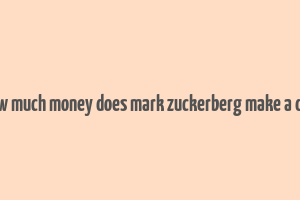 how much money does mark zuckerberg make a day