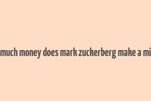 how much money does mark zuckerberg make a minute