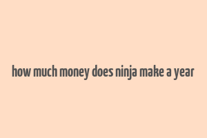 how much money does ninja make a year