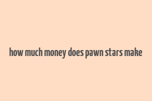 how much money does pawn stars make