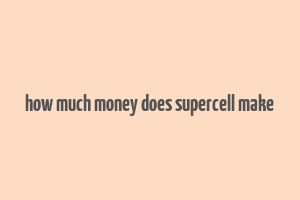 how much money does supercell make