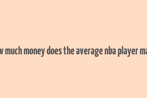 how much money does the average nba player make