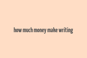 how much money make writing