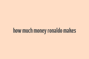 how much money ronaldo makes