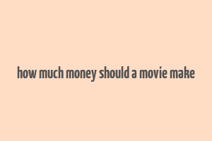 how much money should a movie make