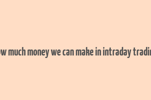 how much money we can make in intraday trading