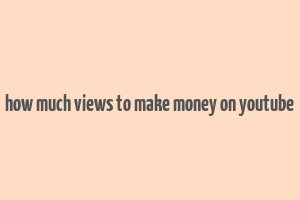 how much views to make money on youtube