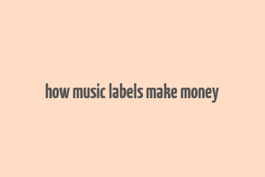 how music labels make money