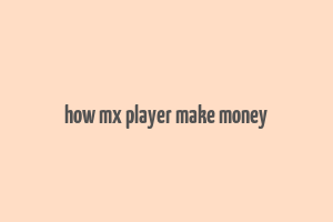 how mx player make money