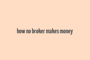 how no broker makes money