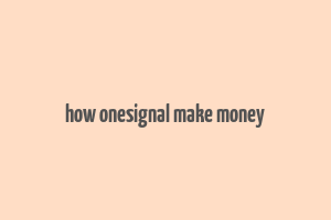 how onesignal make money