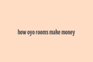 how oyo rooms make money