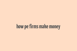 how pe firms make money