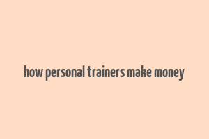 how personal trainers make money