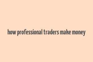 how professional traders make money