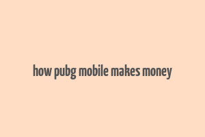 how pubg mobile makes money