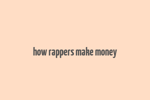 how rappers make money