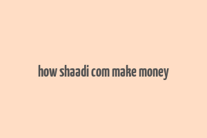 how shaadi com make money