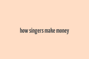 how singers make money