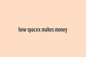 how spacex makes money