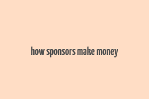 how sponsors make money