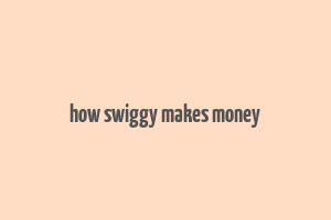 how swiggy makes money