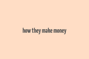 how they make money