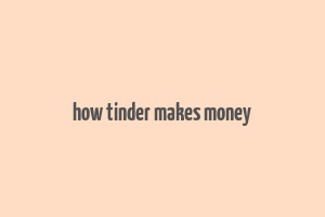 how tinder makes money