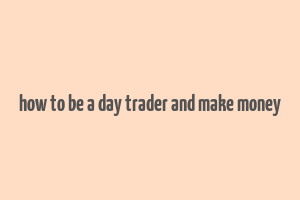 how to be a day trader and make money