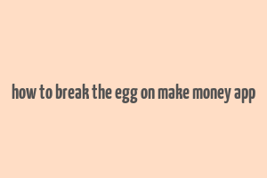 how to break the egg on make money app