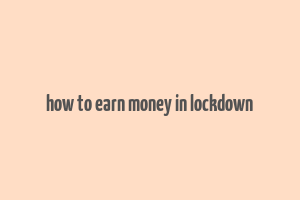 how to earn money in lockdown