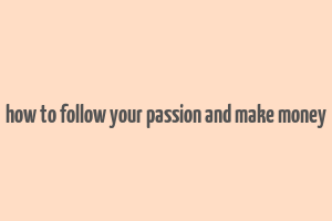 how to follow your passion and make money