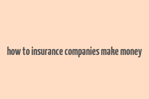 how to insurance companies make money