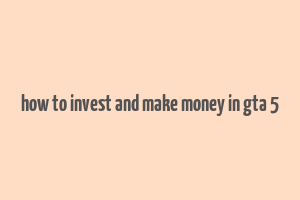 how to invest and make money in gta 5