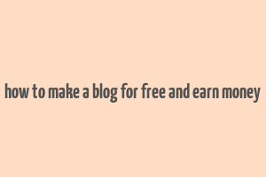 how to make a blog for free and earn money