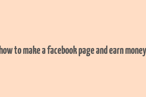 how to make a facebook page and earn money